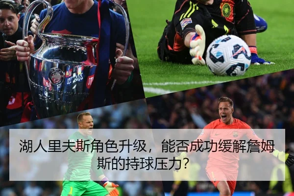 湖人里夫斯角色升级，能否成功缓解詹姆斯的持球压力？